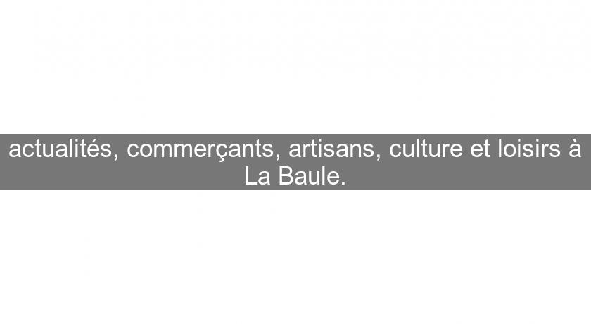 actualités, commerçants, artisans, culture et loisirs à La Baule. actualités, commerçants, artisans, culture et loisirs à La Baule.