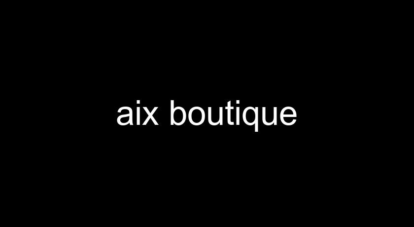 aix boutique aix boutique