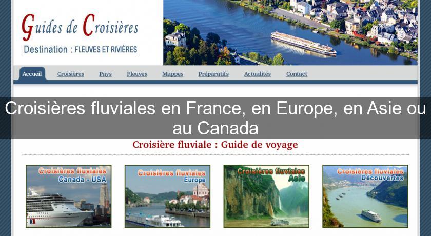 Croisières fluviales en France, en Europe, en Asie ou au Canada Croisières fluviales en France, en Europe, en Asie ou au Canada