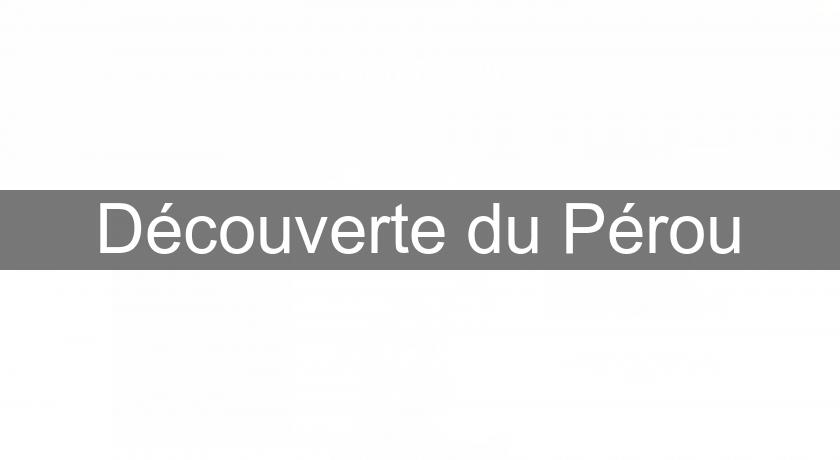 Découverte du Pérou Découverte du Pérou