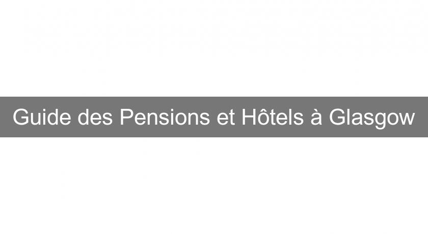 Guide des Pensions et Hôtels à Glasgow Guide des Pensions et Hôtels à Glasgow
