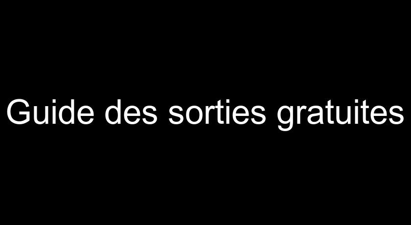 Guide des sorties gratuites Guide des sorties gratuites