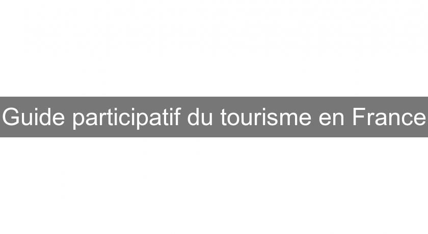 Guide participatif du tourisme en France Guide participatif du tourisme en France