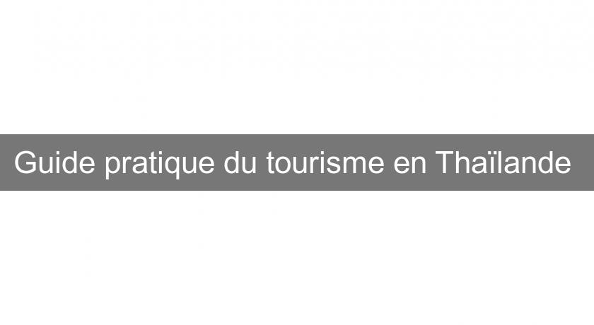 Guide pratique du tourisme en Thaïlande Guide pratique du tourisme en Thaïlande