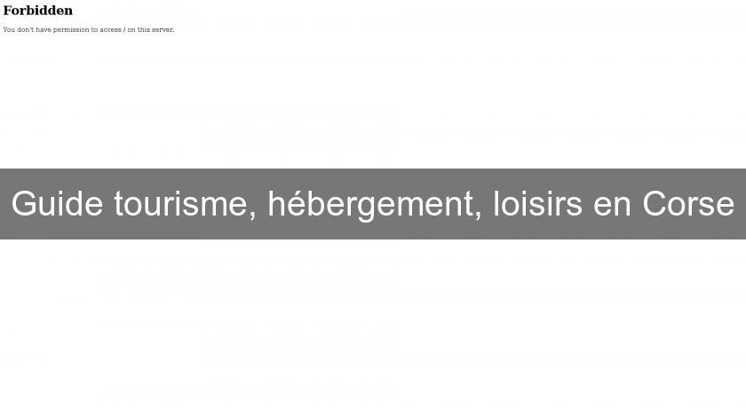 Guide tourisme, hébergement, loisirs en Corse Guide tourisme, hébergement, loisirs en Corse