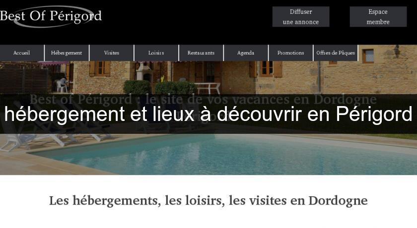 hébergement et lieux à découvrir en Périgord hébergement et lieux à découvrir en Périgord