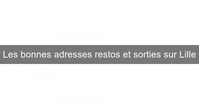 Les bonnes adresses restos et sorties sur Lille Les bonnes adresses restos et sorties sur Lille