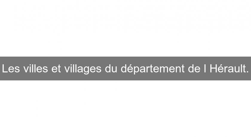 Les villes et villages du département de l'Hérault. Les villes et villages du département de l'Hérault.