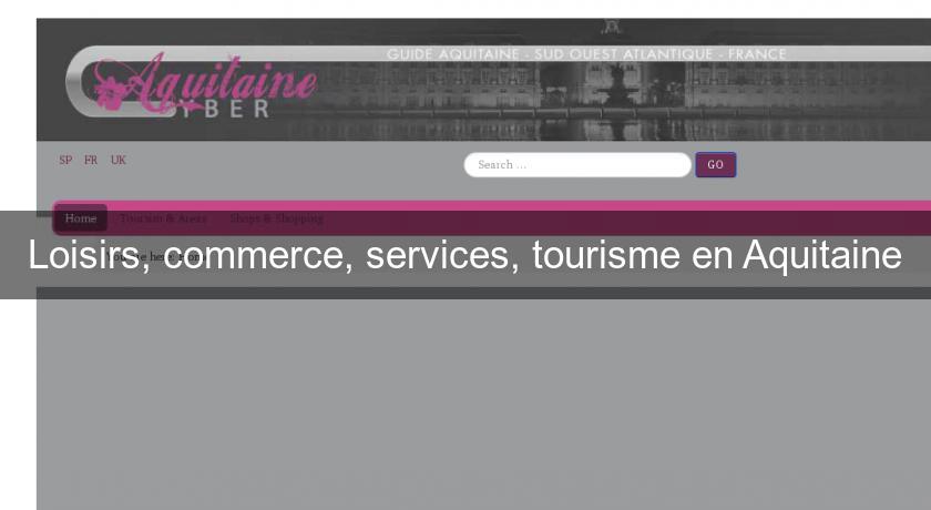 Loisirs, commerce, services, tourisme en Aquitaine Loisirs, commerce, services, tourisme en Aquitaine