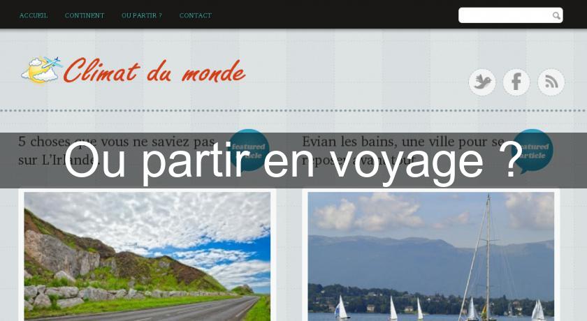Ou partir en voyage ? Ou partir en voyage ?
