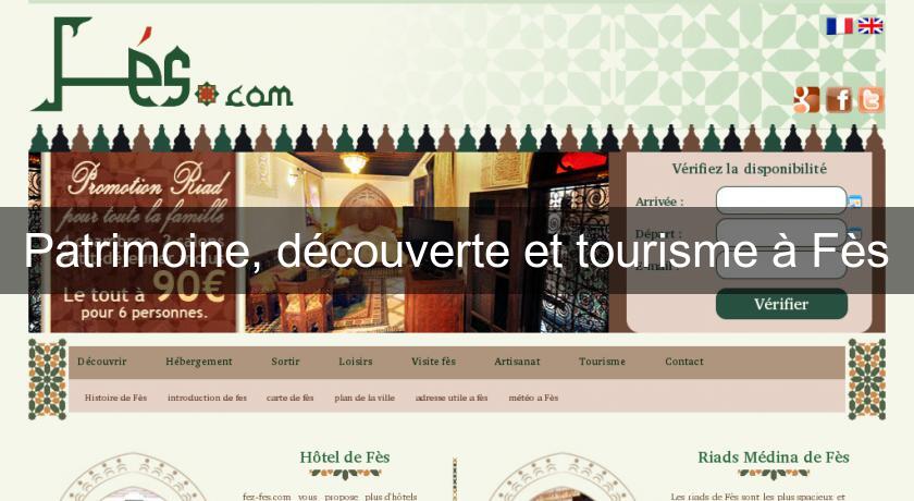 Patrimoine, découverte et tourisme à Fès Patrimoine, découverte et tourisme à Fès