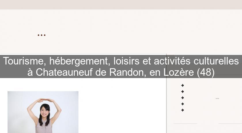 Tourisme, hébergement, loisirs et activités culturelles à Chateauneuf de Randon, en Lozère (48) Tourisme, hébergement, loisirs et activités culturelles à Chateauneuf de Randon, en Lozère (48)