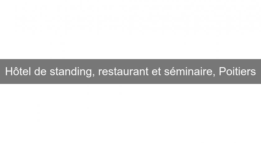 Hôtel de standing, restaurant et séminaire, Poitiers Hôtel de standing, restaurant et séminaire, Poitiers