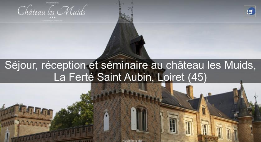 Séjour, réception et séminaire au château les Muids, La Ferté Saint Aubin, Loiret (45) Séjour, réception et séminaire au château les Muids, La Ferté Saint Aubin, Loiret (45)