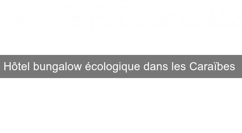 Hôtel bungalow écologique dans les Caraïbes Hôtel bungalow écologique dans les Caraïbes