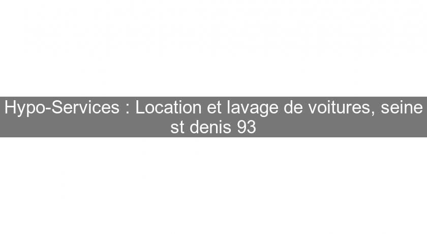 Hypo-Services : Location et lavage de voitures, seine st denis 93 Hypo-Services : Location et lavage de voitures, seine st denis 93