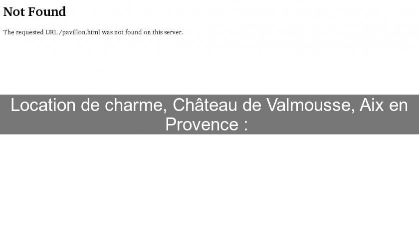 Location de charme, Château de Valmousse, Aix en Provence : Location de charme, Château de Valmousse, Aix en Provence :