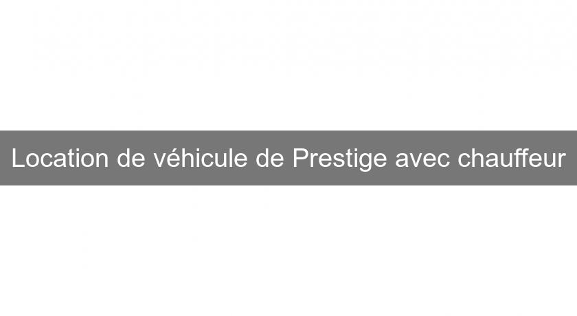 Location de véhicule de Prestige avec chauffeur Location de véhicule de Prestige avec chauffeur