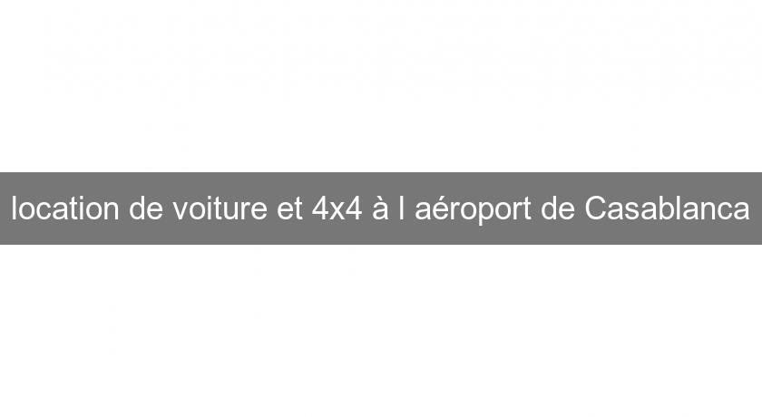 location de voiture et 4x4 à l'aéroport de Casablanca location de voiture et 4x4 à l'aéroport de Casablanca