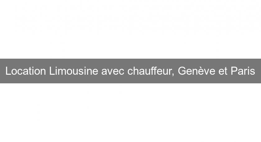 Location Limousine avec chauffeur, Genève et Paris Location Limousine avec chauffeur, Genève et Paris