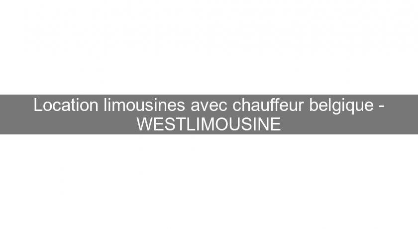 Location limousines avec chauffeur belgique - WESTLIMOUSINE Location limousines avec chauffeur belgique - WESTLIMOUSINE