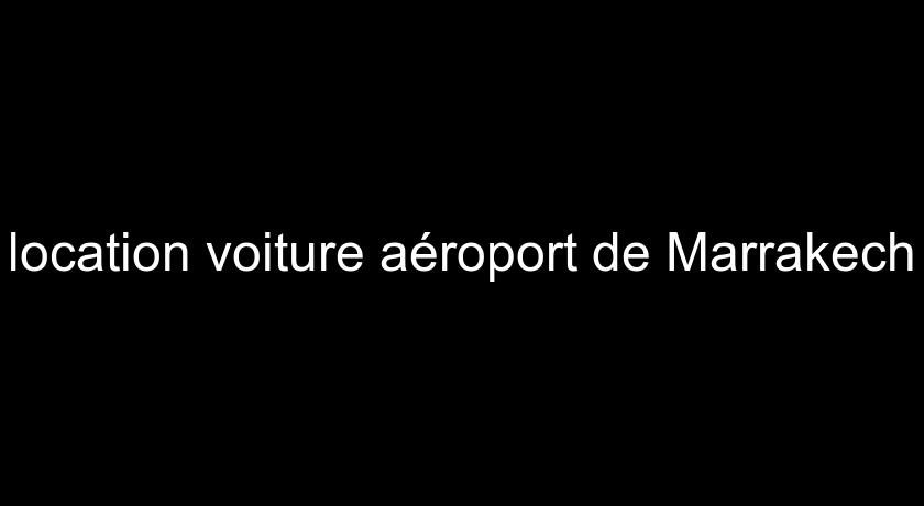 location voiture aéroport de Marrakech location voiture aéroport de Marrakech