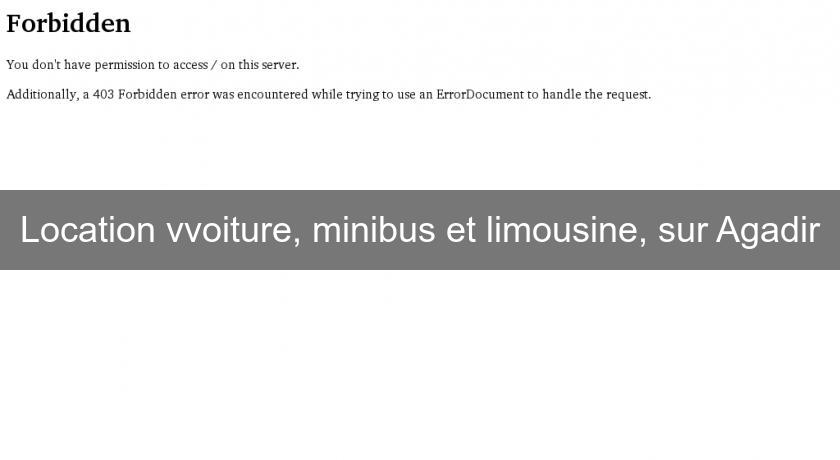 Location vvoiture, minibus et limousine, sur Agadir Location vvoiture, minibus et limousine, sur Agadir