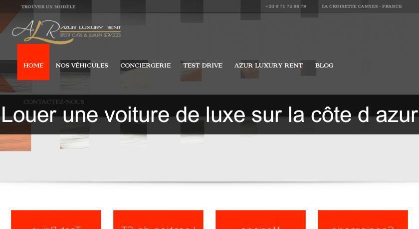 Louer une voiture de luxe sur la côte d'azur Louer une voiture de luxe sur la côte d'azur