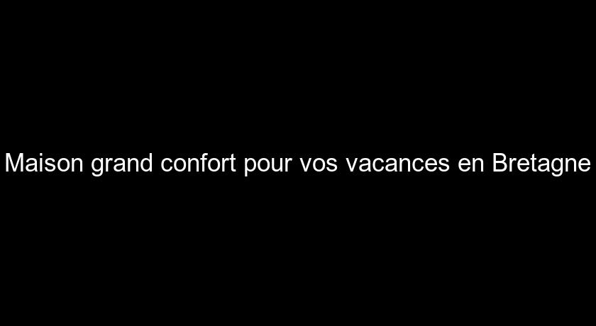 Maison grand confort pour vos vacances en Bretagne Maison grand confort pour vos vacances en Bretagne