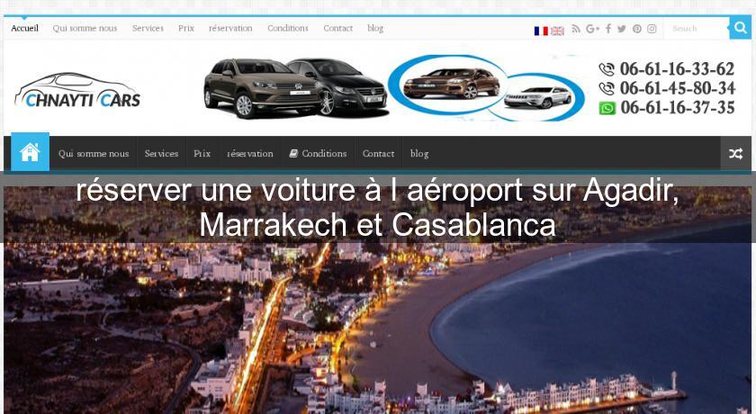 réserver une voiture à l'aéroport sur Agadir, Marrakech et Casablanca réserver une voiture à l'aéroport sur Agadir, Marrakech et Casablanca