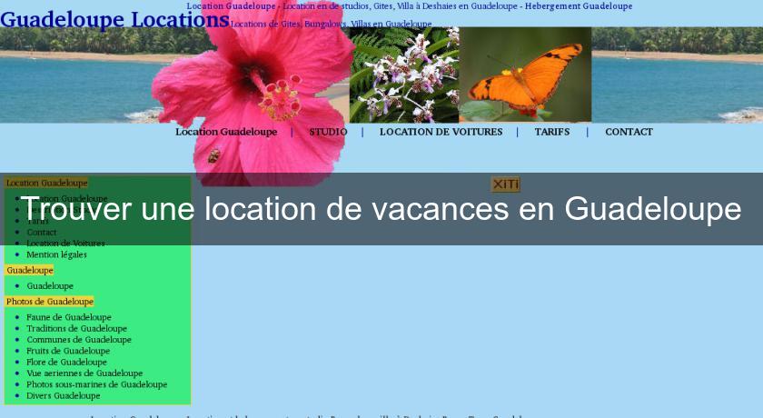Trouver une location de vacances en Guadeloupe Trouver une location de vacances en Guadeloupe