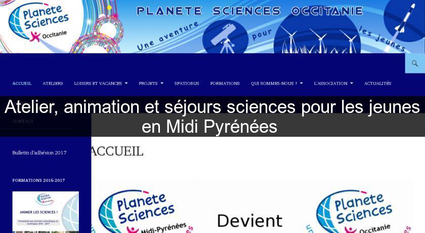 Atelier, animation et séjours sciences pour les jeunes en Midi Pyrénées Atelier, animation et séjours sciences pour les jeunes en Midi Pyrénées