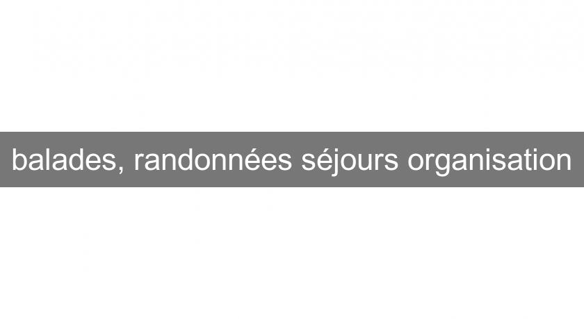 balades, randonnées séjours organisation balades, randonnées séjours organisation