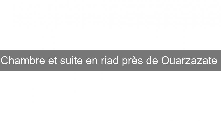Chambre et suite en riad près de Ouarzazate Chambre et suite en riad près de Ouarzazate