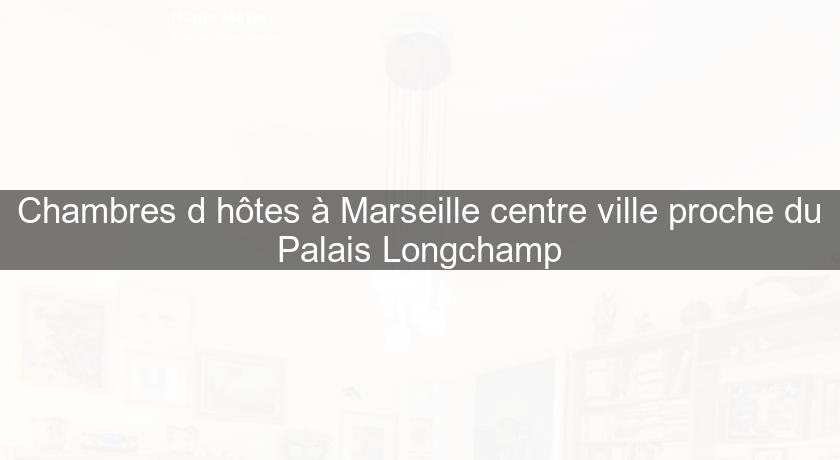 Chambres d'hôtes à Marseille centre ville proche du Palais Longchamp Chambres d'hôtes à Marseille centre ville proche du Palais Longchamp
