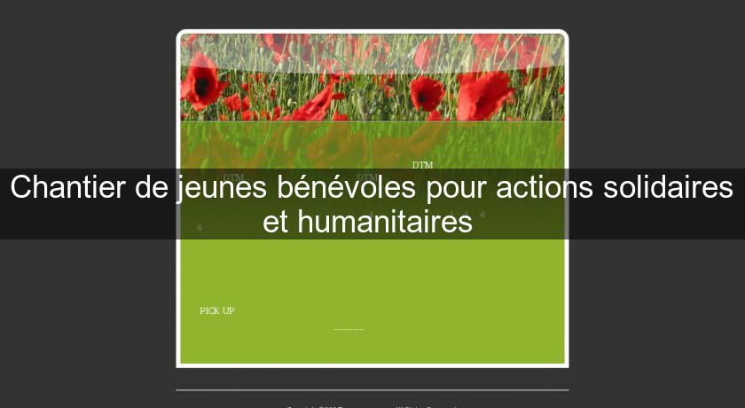 Chantier de jeunes bénévoles pour actions solidaires et humanitaires Chantier de jeunes bénévoles pour actions solidaires et humanitaires