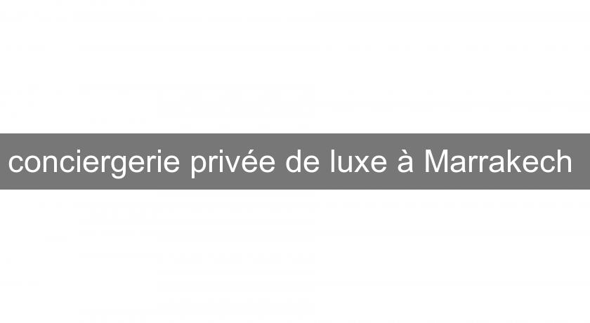 conciergerie privée de luxe à Marrakech conciergerie privée de luxe à Marrakech