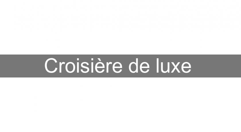 Croisière de luxe Croisière de luxe