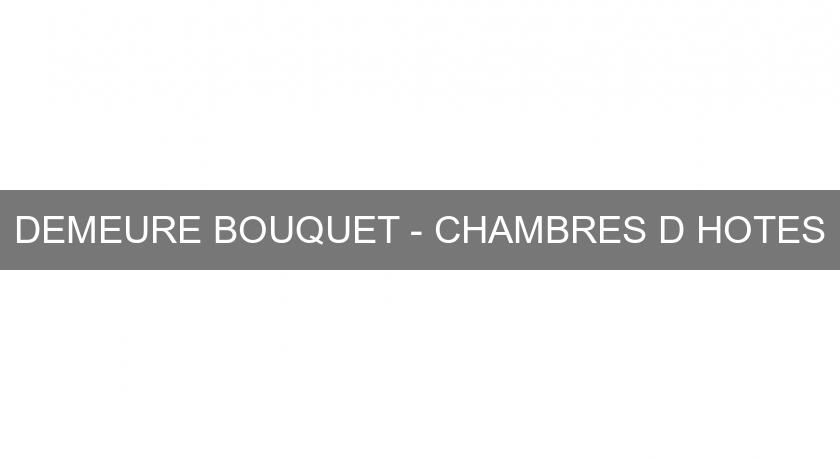 DEMEURE BOUQUET - CHAMBRES D'HOTES DEMEURE BOUQUET - CHAMBRES D'HOTES