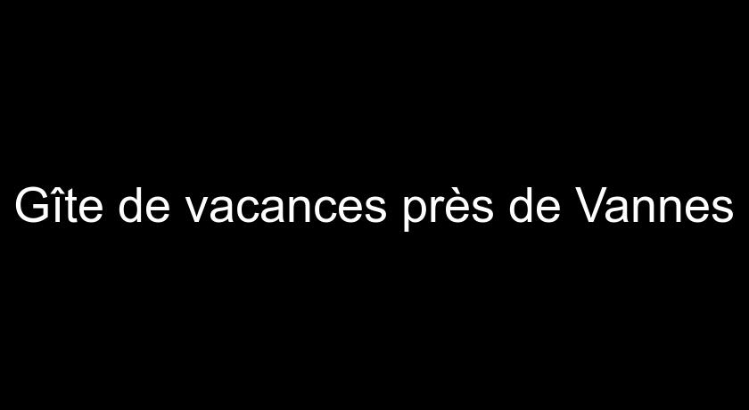 Gîte de vacances près de Vannes Gîte de vacances près de Vannes