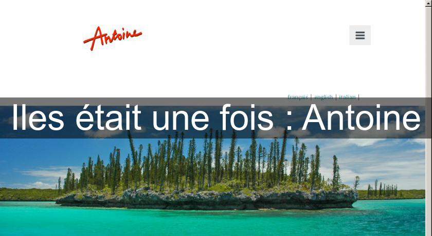 Iles était une fois : Antoine Iles était une fois : Antoine