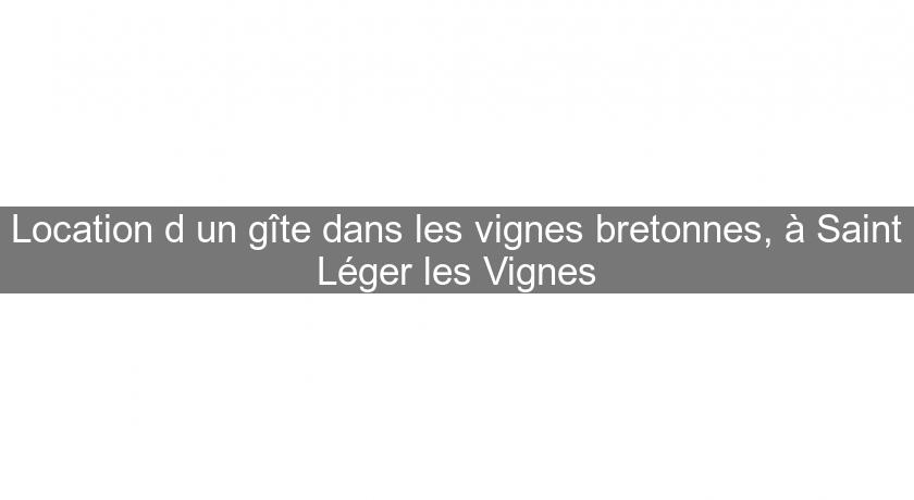Location d'un gîte dans les vignes bretonnes, à Saint Léger les Vignes Location d'un gîte dans les vignes bretonnes, à Saint Léger les Vignes