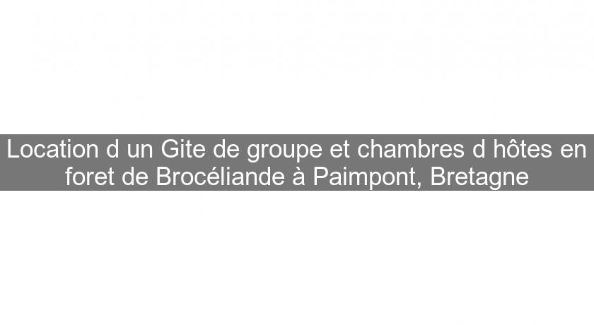 Location d'un Gite de groupe et chambres d'hôtes en foret de Brocéliande à Paimpont, Bretagne Location d'un Gite de groupe et chambres d'hôtes en foret de Brocéliande à Paimpont, Bretagne