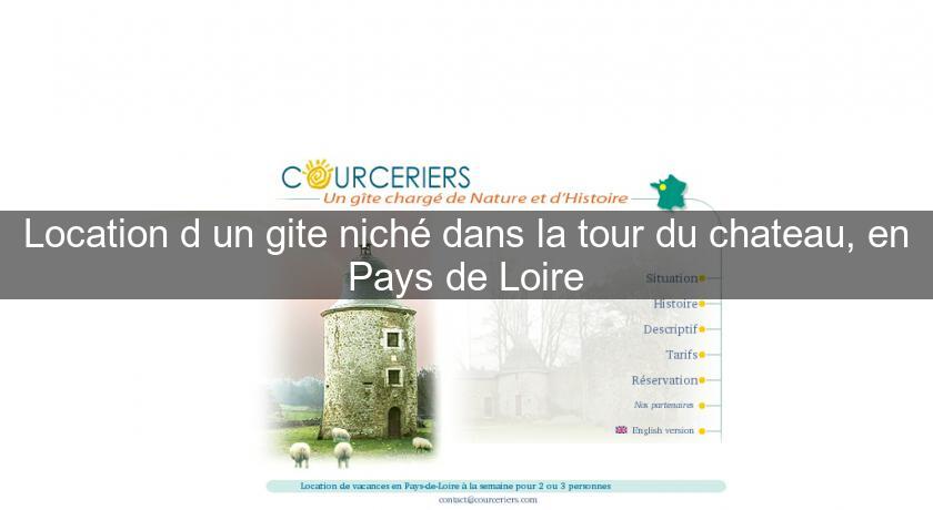 Location d'un gite niché dans la tour du chateau, en Pays de Loire Location d'un gite niché dans la tour du chateau, en Pays de Loire