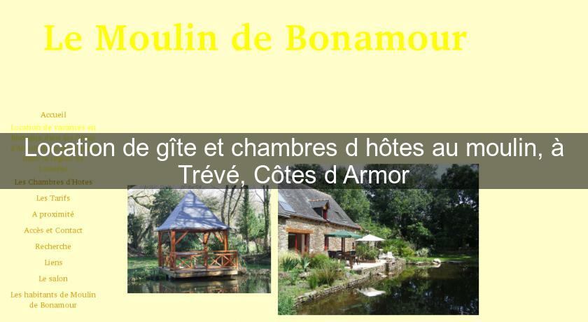 Location de gîte et chambres d'hôtes au moulin, à Trévé, Côtes d'Armor Location de gîte et chambres d'hôtes au moulin, à Trévé, Côtes d'Armor