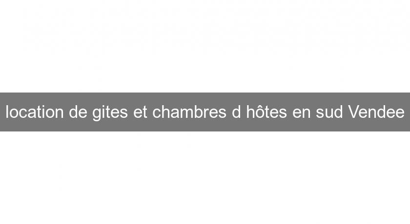 location de gites et chambres d'hôtes en sud Vendee location de gites et chambres d'hôtes en sud Vendee