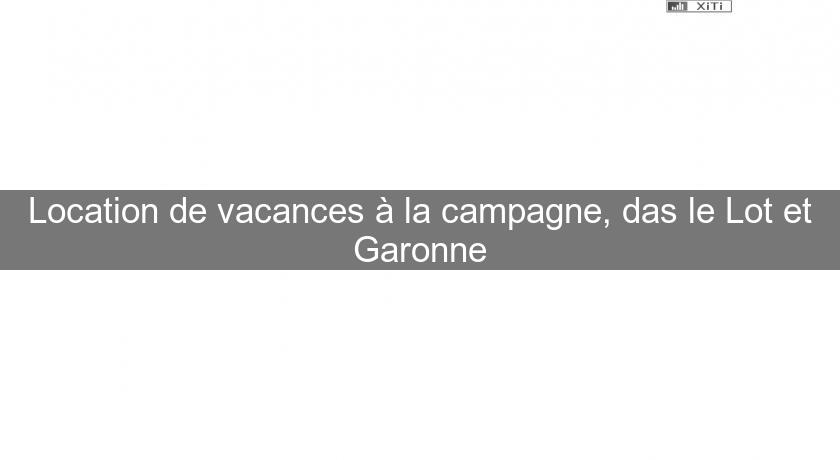 Location de vacances à la campagne, das le Lot et Garonne Location de vacances à la campagne, das le Lot et Garonne