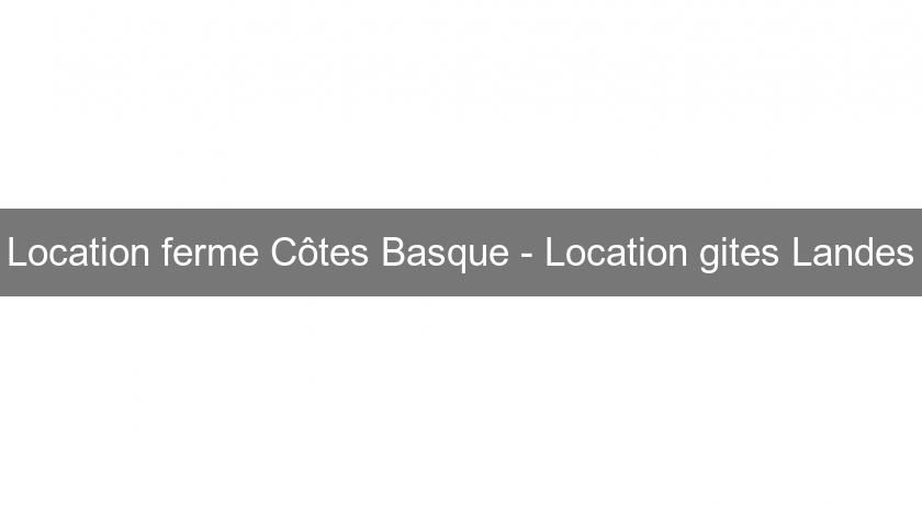 Location ferme Côtes Basque - Location gites Landes Location ferme Côtes Basque - Location gites Landes