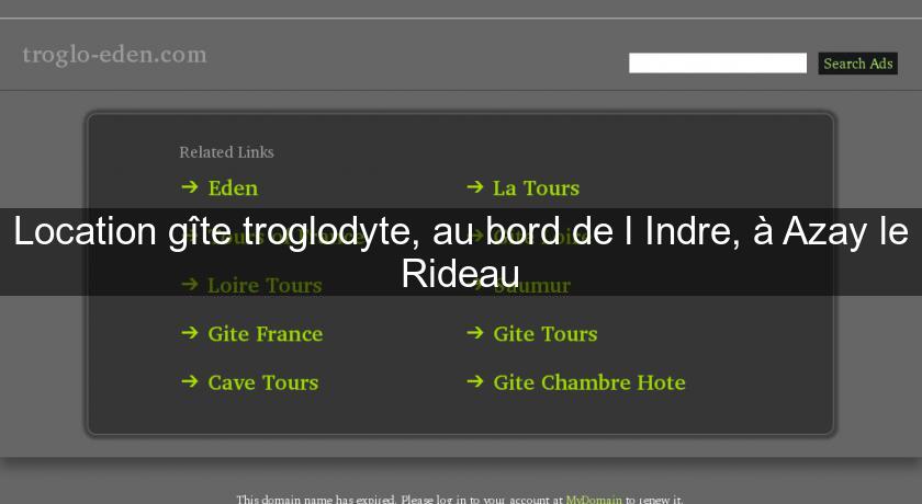 Location gîte troglodyte, au bord de l'Indre, à Azay le Rideau Location gîte troglodyte, au bord de l'Indre, à Azay le Rideau