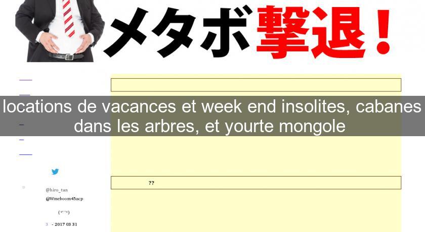 locations de vacances et week end insolites, cabanes dans les arbres, et yourte mongole locations de vacances et week end insolites, cabanes dans les arbres, et yourte mongole